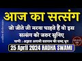 25 April 2024 जीते जी मरना चाहते हो तो इसे सुनो | Radha Swami Satsang Sakhiya|Latest New Special