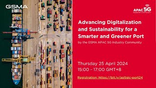 Advancing Digitalization and Sustainability for a Smarter and Greener Port - by GSMA APAC 5GIC