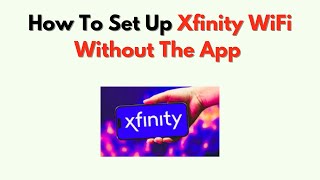 How to Set Up Xfinity WiFi Without the App – Manual Activation & Web Setup Guide