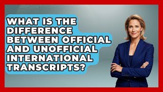 What Is The Difference Between Official And Unofficial International Transcripts?