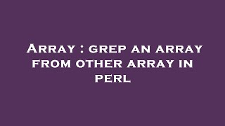 Array : grep an array from other array in perl