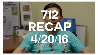 712 Recap: 4/20/16