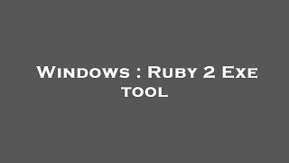 Windows : Ruby 2 Exe tool