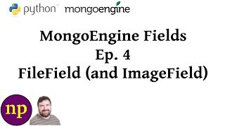 MongoEngine Fields Ep 4: FileField (and ImageField)