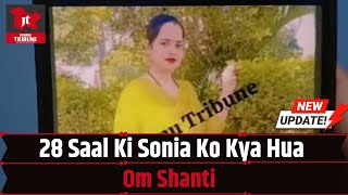 #omshanti 28 Saal Ki Sonia Ko Kya Hua