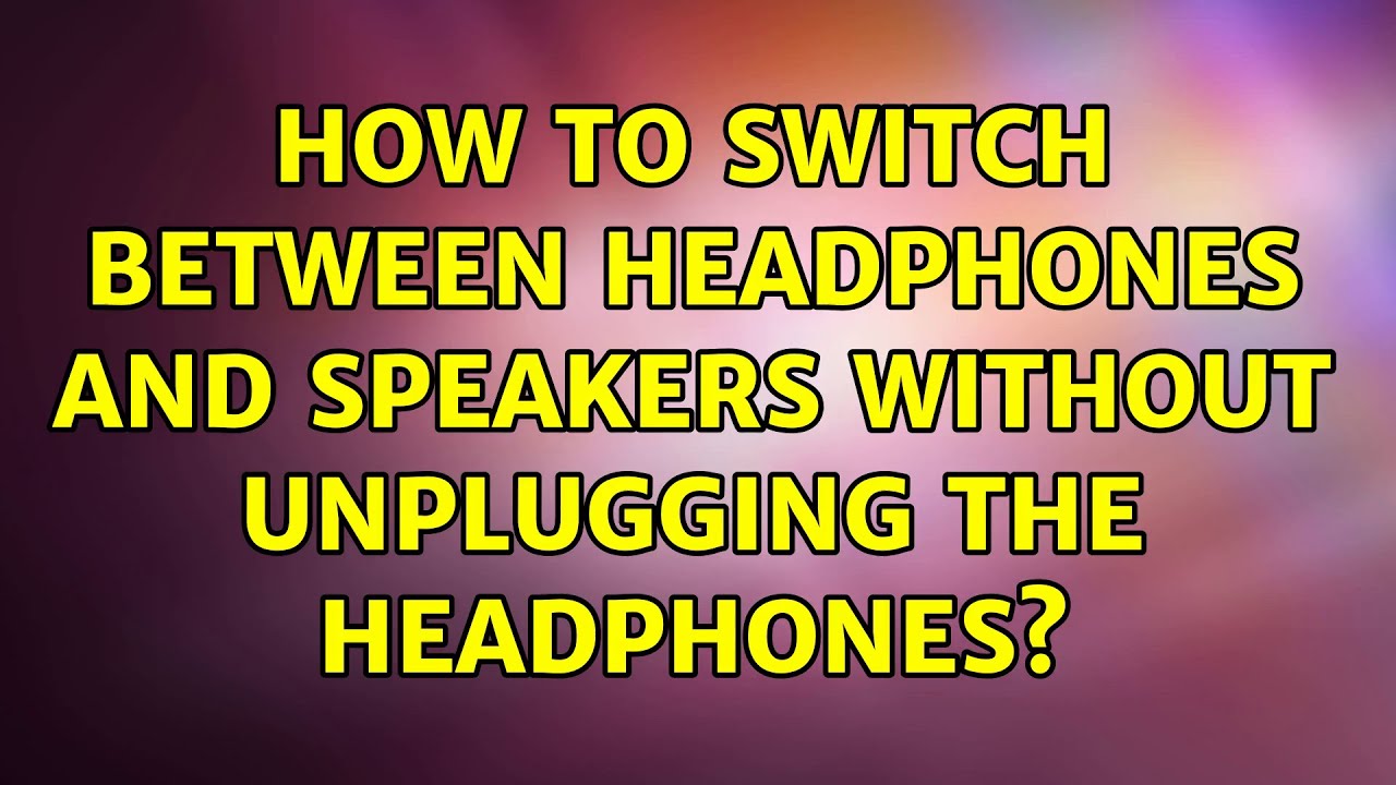 How To Switch Between Headphones And Speakers Without Unplugging The ...