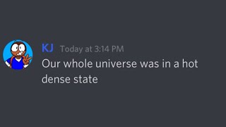 Our whole universe was in a hot dense state...