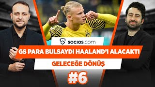 Galatasaray parayı erken bulsaydı Haaland’ı alacaktı | Mustafa D.& Onur T. | Geleceğe Dönüş #6