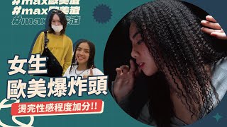 【Max妹死】女生爆炸頭，燙完性感程度加分。拉丁卷、歐美卷、爆炸頭