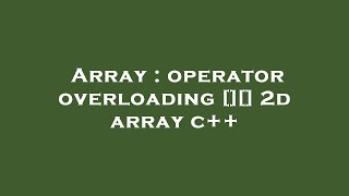 Array : operator overloading [][] 2d array c++