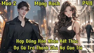 Hợp Đồng Hôn Nhân Kết Thúc: Vợ Cũ Trở Thành Chủ Nợ Của Tôi | Mộng Bạch | Mùa 2 | Phần 48