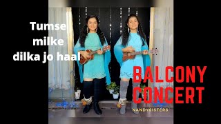 Tumse Milke Dilka | Balcony Concert | NandySisters | Cover | 2020