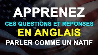 APPRENEZ CES QUESTIONS ET REPONSES EN ANGLAIS  PARLEZ COMME UN NATIF