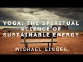 Michael Singer - Yoga - The Spiritual Science of Sustainable Energy