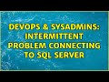 DevOps & SysAdmins: Intermittent problem connecting to SQL Server (2 Solutions!!)