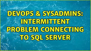 DevOps & SysAdmins: Intermittent problem connecting to SQL Server (2 Solutions!!)