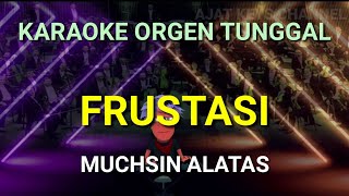 FRUSTASI - MUCHSIN ALATAS // KARAOKE ORGEN TUNGGAL