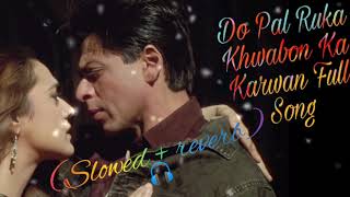 Do Pal Ruka Khwabon Ka Karwan (slowed + reverb) Song...| Veer-Zaara |Shah Rukh Khan,Preity Zinta
