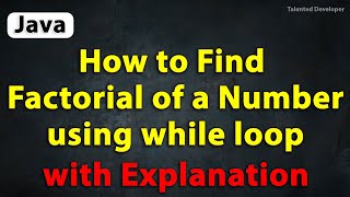 Java Program to Find Factorial of a number using while loop with Explanation