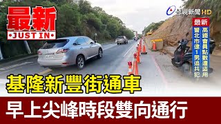 基隆新豐街通車 早上尖峰時段雙向通行【最新快訊】