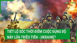 Tiết lộ Sốc thời điểm cuộc đụng độ nảy lửa Triều Tiên - Ukraine?