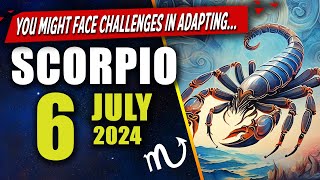 🔮Scorpio ♏️JULY 6, 2024 - 😱YOU MIGHT FACE CHALLENGES IN ADAPTING😱