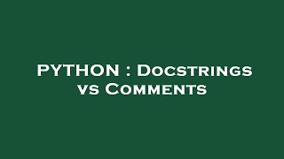 PYTHON : Docstrings vs Comments