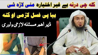 کلہ چی درنہ بے غیر اختیارہ منی لاڑہ شی بیا پی غسل لازم او کنہ۔۔ Sheikh Abu Hassan Ishaq Swati