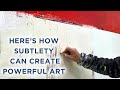 Here’s how subtlety can create powerful art