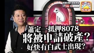 第六節：蕭定一扺押8078，私人擔保三億銀行貸款，將被申請破產？好快有白武士出現？| 升旗易得道 2018年12月11日