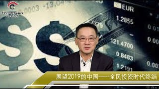 展望2019年的中国 -- 全民投资时代终结（《新视界》第106期 20190102）