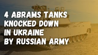 Russia has destroyed 4 US-made Abrams tanks in Ukraine