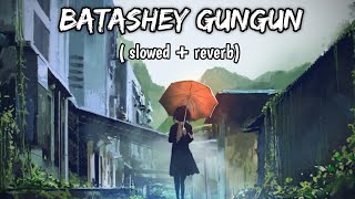 Batashey Gungun Lofi Song 🥀 Jeet Gannguli,June Banerjee | Slowed & Reverb | Chirodini Tumi Je Amar |