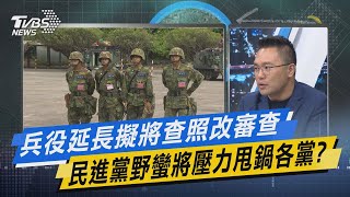 少康戰情室｜兵役延長擬將查照改審查 民進黨野蠻將壓力甩鍋各黨?