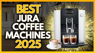 5 Best Jura Coffee Machines In 2025