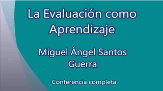 La evaluación como aprendizaje - Santos Guerra - Conferencia completa