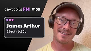 James Arthur - ElectricSQL, A local first sync engine