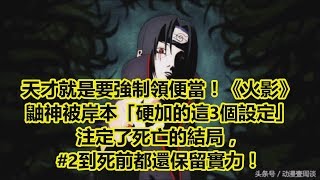 天才就是要強制領便當！《火影》鼬神被岸本「硬加的這3個設定」注定了死亡的結局，#2到死前都還保留實力！【動漫娛樂】