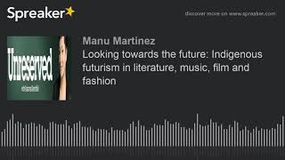 Looking towards the future: Indigenous futurism in literature, music, film and fashion