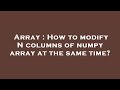 Array : How to modify N columns of numpy array at the same time?