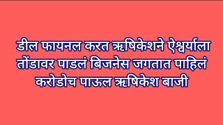 पाहिलं डील फायनल करत ऋषिकेशने ऐश्वर्याला तोंडावर पाडलं बिजनेस जगतात पाहिलं करोडोच पाऊल ऋषिकेश बाजी