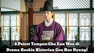 8 Potret Tampan Cha Eun Woo di Drama Rookie Historian Goo Hae Ryung!