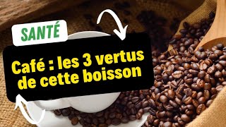 Café : les 3 principales vertus de cette boisson