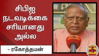 சிபிஐ நடவடிக்கை சரியானது அல்ல - சிபிஐ முன்னாள்  அதிகாரி ரகோத்தமன் | CBI