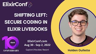 ElixirConf 2022 - Holden Oullette - Shifting Left: Secure Coding in Elixir Livebooks