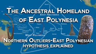 The Ancestral Homeland of East Polynesia | Northern Outliers-East Polynesian hypothesis explained
