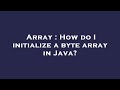Array : How do I initialize a byte array in Java?