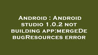 Android : Android studio 1.0.2 not building app:mergeDebugResources error