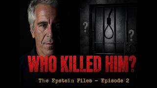 The Epstein Files – Episode 2: Who Killed Jeffrey Epstein? (The Death, The Cover-Up & The Files)