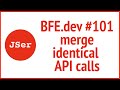BFE.dev#101. merge identical API calls  | JSer - Front End Interview questions
